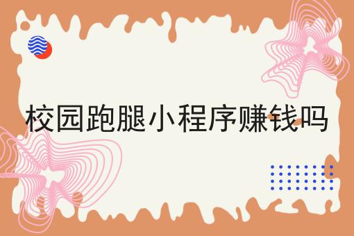 校园跑腿小程序赚钱吗