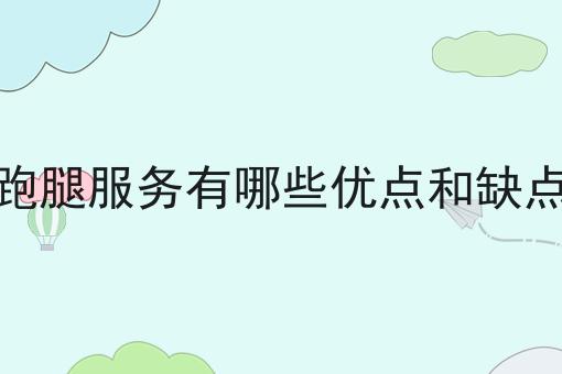 跑腿服务有哪些优点和缺点
