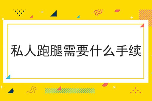 私人跑腿需要什么手续