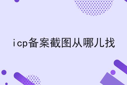 icp备案截图从哪儿找 icp备案截图从哪儿找