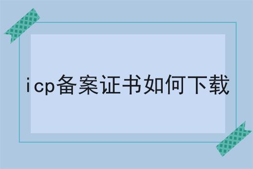 icp备案证书如何下载