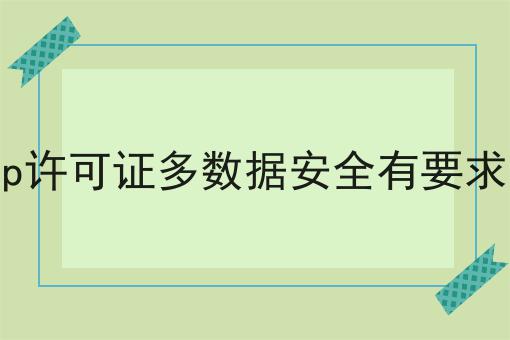 icp许可证多数据安全有要求吗