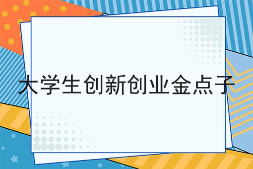 大学生创新创业金点子