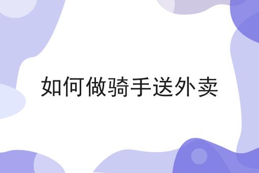 如何做骑手送外卖