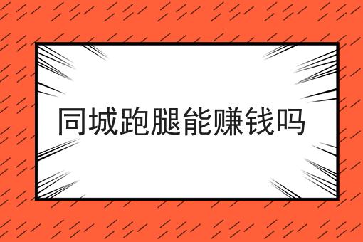 同城跑腿能赚钱吗