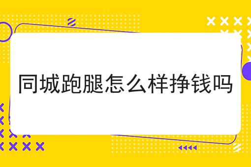 同城跑腿怎么样挣钱吗