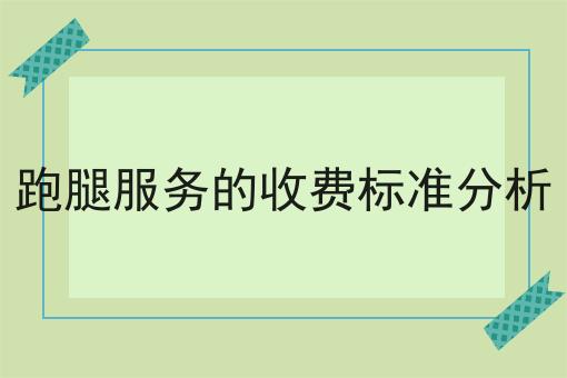 跑腿服务的收费标准分析