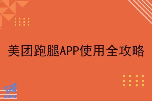 美团跑腿APP使用全攻略 美团跑腿APP使用全攻略