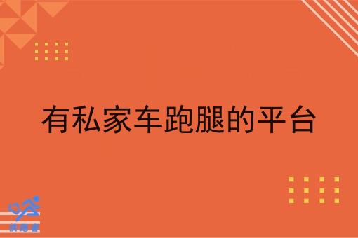 有私家车跑腿的平台 有私家车跑腿的平台
