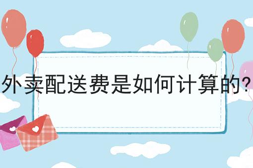 外卖配送费是如何计算的?