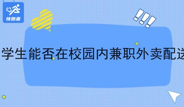 大学生能否在校园内兼职外卖配送? 大学生能否在校园内兼职外卖配送?
