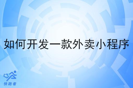 如何开发一款外卖小程序 如何开发一款外卖小程序
