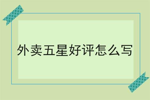 外卖五星好评怎么写
