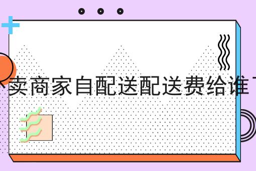 外卖商家自配送配送费给谁了
