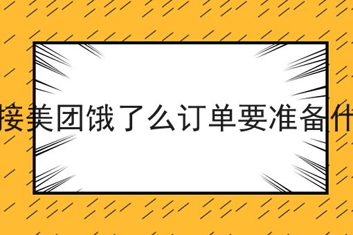 对接美团饿了么订单要准备什么 对接美团饿了么订单要准备什么