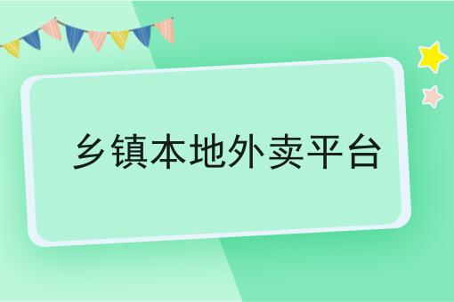 乡镇本地外卖平台 乡镇本地外卖平台