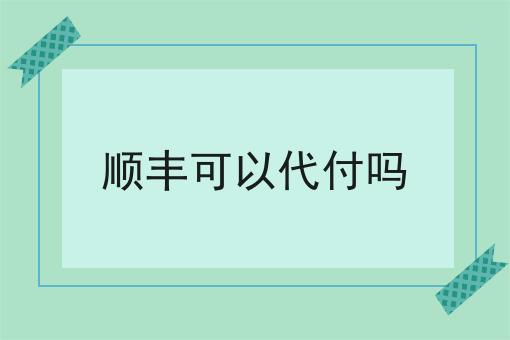 顺丰可以代付吗 顺丰可以代付吗