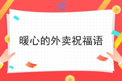 暖心的外卖祝福语 暖心的外卖祝福语