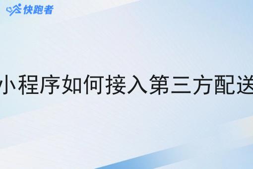 微信小程序如何接入第三方配送平台 微信小程序如何接入第三方配送平台