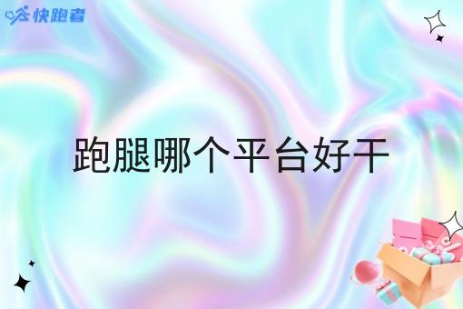 跑腿哪个平台好干 跑腿哪个平台好干