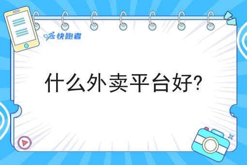 什么外卖平台好? 什么外卖平台好?