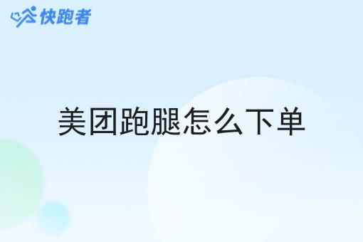 美团跑腿怎么下单 美团跑腿怎么下单
