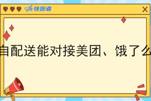 跑腿自配送能对接美团、饿了么订单