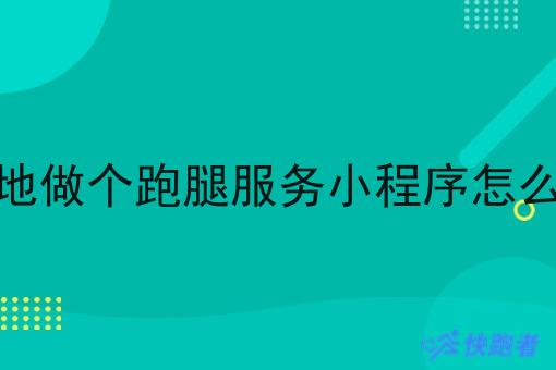本地做个跑腿服务小程序怎么样 本地做个跑腿服务小程序怎么样