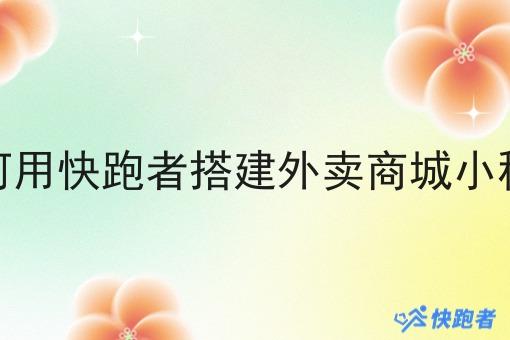 如何用快跑者搭建外卖商城小程序