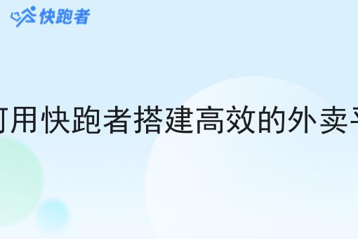 如何用快跑者搭建*的外卖平台 如何用快跑者搭建*的外卖平台