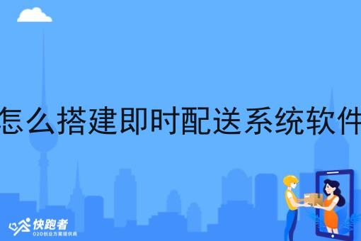 怎么搭建即时配送系统软件