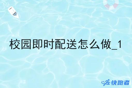 校园即时配送怎么做_1 校园即时配送怎么做_1