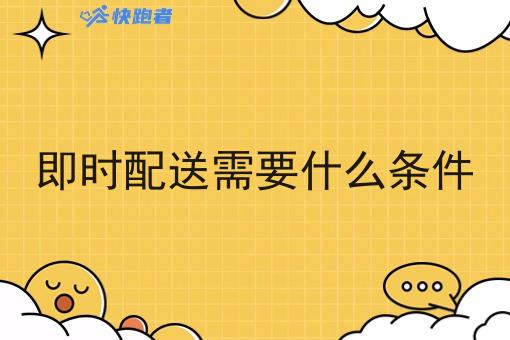 即时配送需要什么条件 即时配送需要什么条件