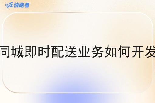 同城即时配送业务如何开发