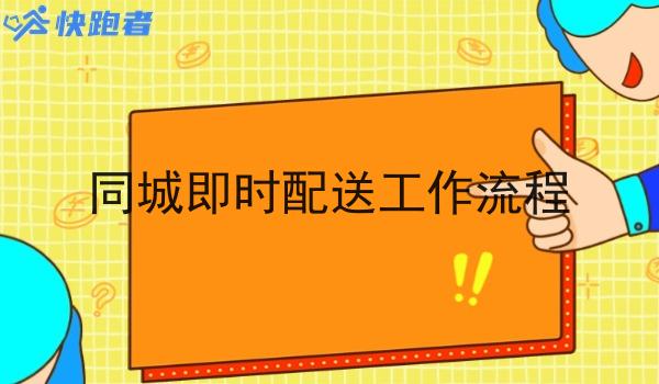 同城即时配送工作流程 同城即时配送工作流程