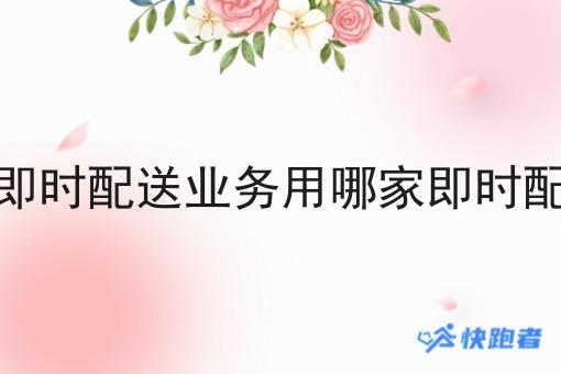 本地发展即时配送业务用哪家即时配送系统好 本地发展即时配送业务用哪家即时配送系统好