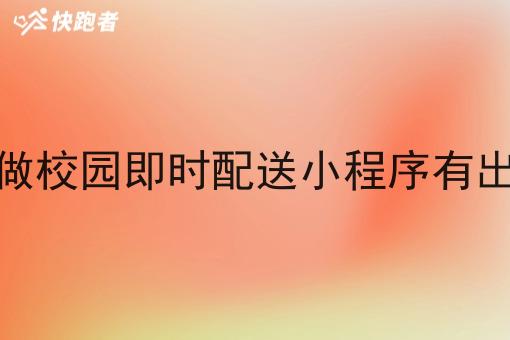 创业做校园即时配送小程序有出路吗 创业做校园即时配送小程序有出路吗