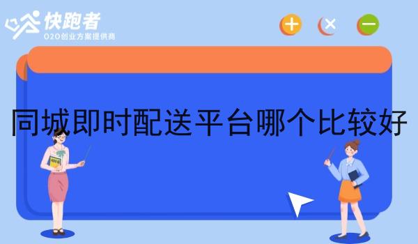 同城即时配送平台哪个比*好 同城即时配送平台哪个比*好