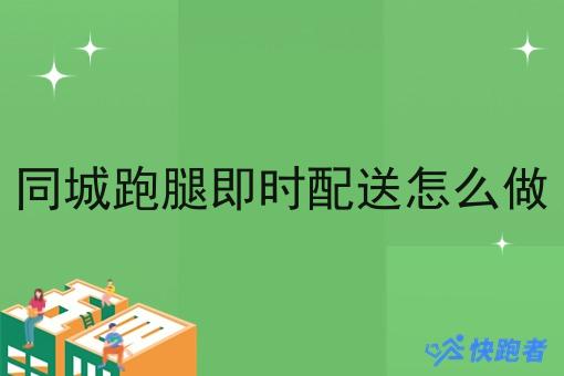 同城跑腿即时配送怎么做