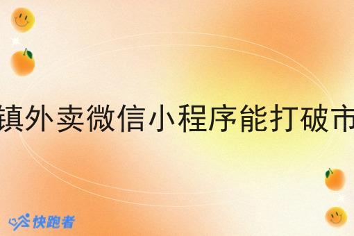 做乡镇外卖微信小程序能打破市场吗 做乡镇外卖微信小程序能打破市场吗