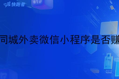 做同城外卖微信小程序是否赚钱 做同城外卖微信小程序是否赚钱