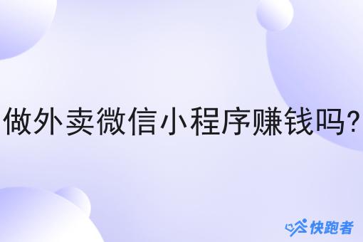 做外卖微信小程序赚钱吗? 做外卖微信小程序赚钱吗?