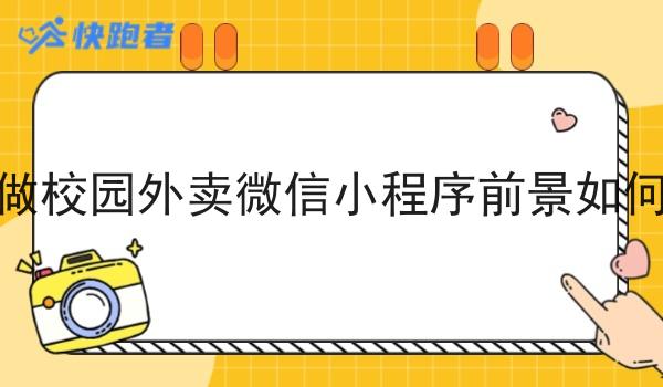 做校园外卖微信小程序前景如何 做校园外卖微信小程序前景如何