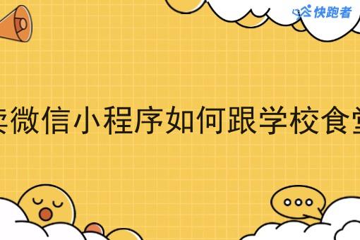 做校园外卖微信小程序如何跟学校食堂谈合作呢 做校园外卖微信小程序如何跟学校食堂谈合作呢