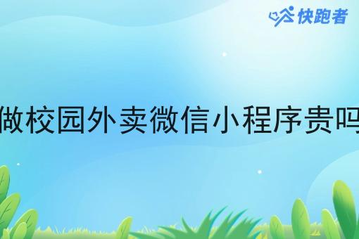 做校园外卖微信小程序贵吗 做校园外卖微信小程序贵吗