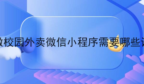 做校园外卖微信小程序需要哪些证