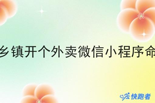 在乡镇开个外卖微信小程序命名 在乡镇开个外卖微信小程序命名