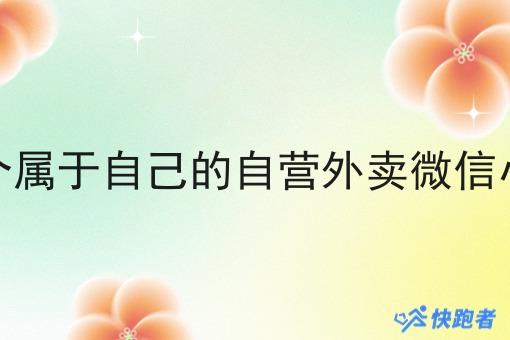 在校园做一个属于自己的自营外卖微信小程序怎么样 在校园做一个属于自己的自营外卖微信小程序怎么样