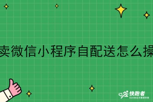 外卖微信小程序自配送怎么操作 外卖微信小程序自配送怎么操作