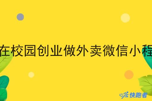 大学生在校园创业做外卖微信小程序好吗 大学生在校园创业做外卖微信小程序好吗